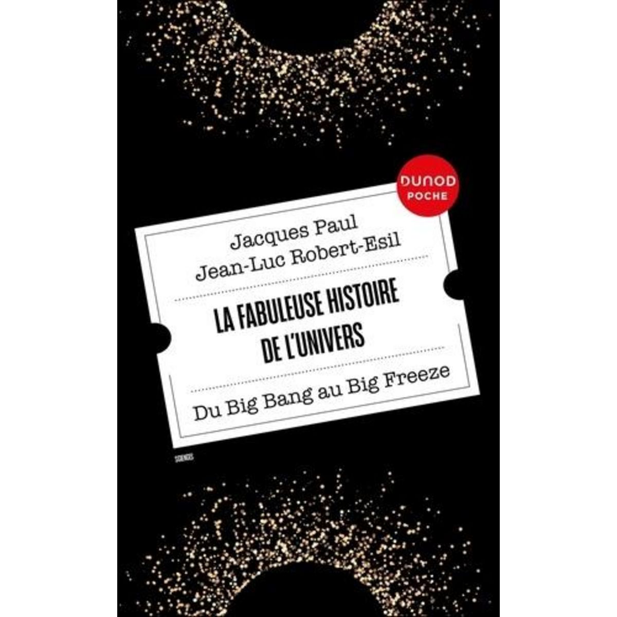 LA FABULEUSE HISTOIRE DE L'UNIVERS. DU BIG BANG AU BIG FREEZE, Paul Jacques