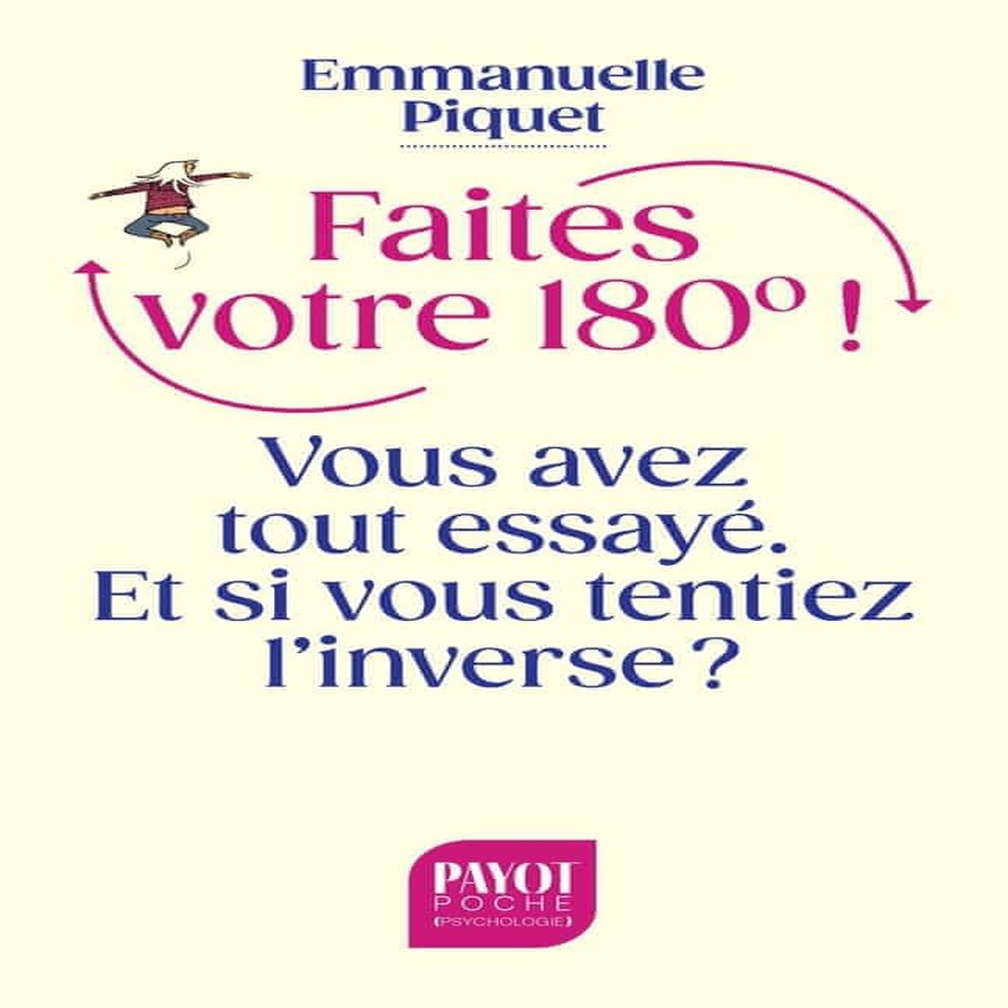 FAITES VOTRE 180° ! VOUS AVEZ TOUT ESSAYE. ET SI VOUS TENTIEZ L'INVERSE ?, Piquet Emmanuelle