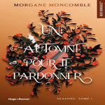 SEASONS TOME 1 : UN AUTOMNE POUR TE PARDONNER, Moncomble Morgane