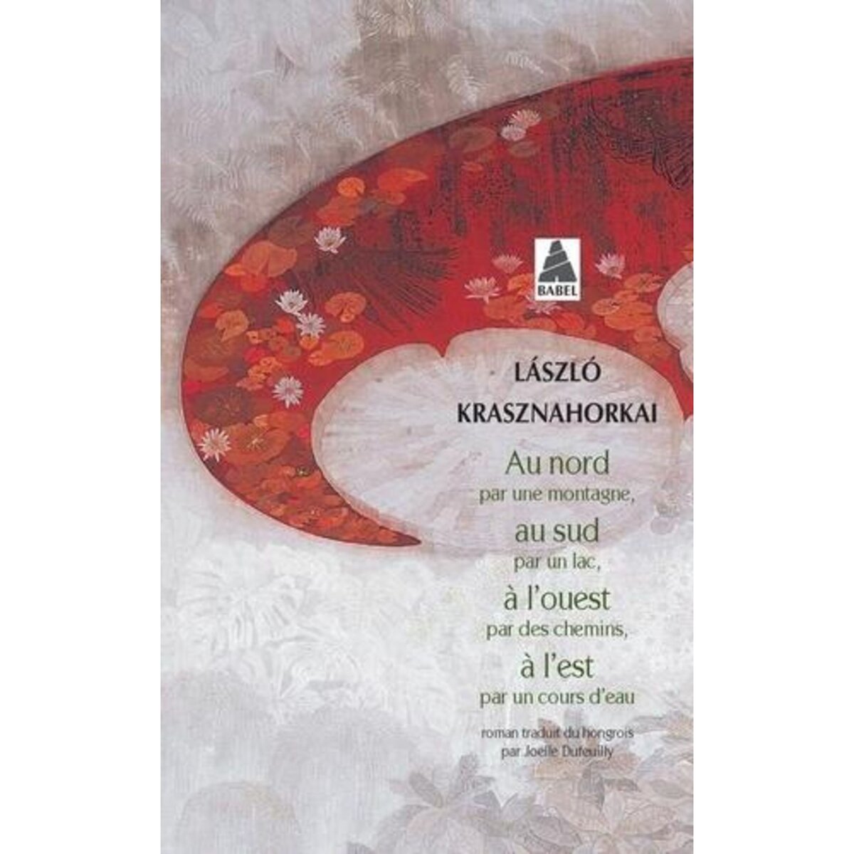 AU NORD PAR UNE MONTAGNE, AU SUD PAR UN LAC, A L'OUEST PAR DES CHEMINS, A L'EST PAR UN COURS D'EAU, Krasznahorkai László