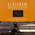 GUIDE DE LA FRANCE MERVEILLEUSE. 44 PARCOURS SUR LES TRACES DE NOS LEGENDES, AUVERGNE, LANGUEDOC-ROUSSILLON, POVENCE-ALPES-COTE D'AZUR, CORSE, Société de mythologie FR