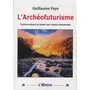  L'ARCHEOFUTURISME. TECHNO-SCIENCE ET RETOUR AUX VALEURS ANCESTRALES, Faye Guillaume