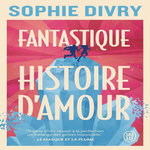 FANTASTIQUE HISTOIRE D'AMOUR, Divry Sophie
