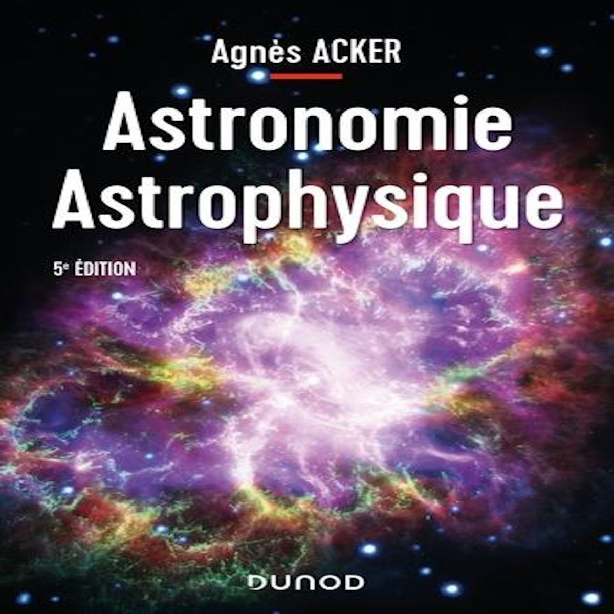 ASTRONOMIE ASTROPHYSIQUE. 5E EDITION, Acker Agnès
