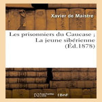 LES PRISONNIERS DU CAUCASE ; LA JEUNE SIBÉRIENNE, Maistre Xavier de