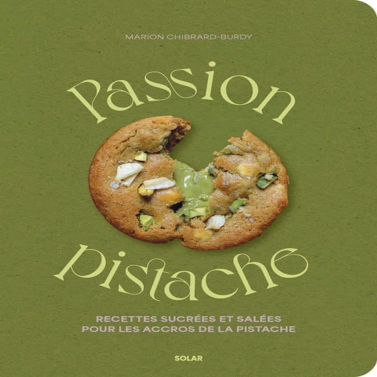 PASSION PISTACHE. RECETTES SUCREES ET SALEES POUR LES ACCROS DE LA PISTACHE, Chibrard-Burdy Marion