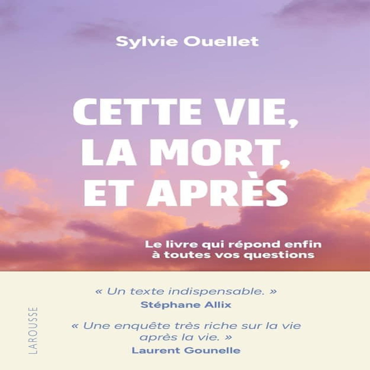 CETTE VIE, LA MORT ET APRES. LE LIVRE QUI REPOND ENFIN A TOUTES VOS QUESTIONS, Ouellet Sylvie