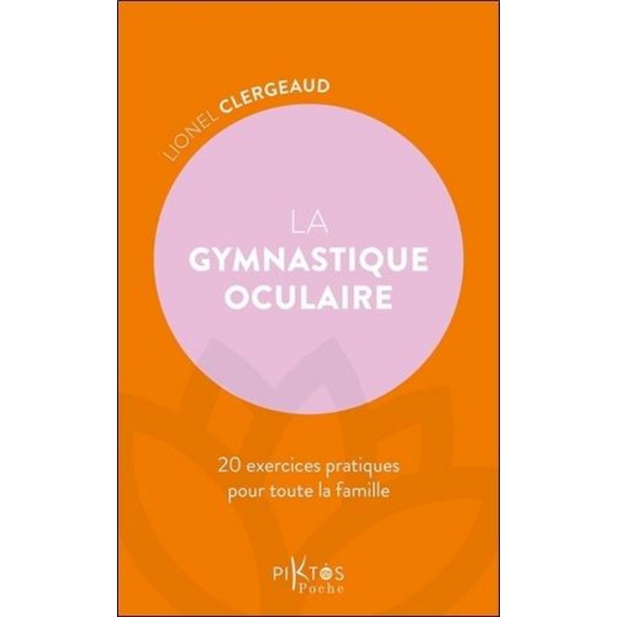 LA GYMNASTIQUE OCULAIRE. 20 EXERCICES PRATIQUES POUR TOUTE LA FAMILLE, Clergeaud Lionel