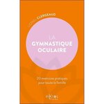 LA GYMNASTIQUE OCULAIRE. 20 EXERCICES PRATIQUES POUR TOUTE LA FAMILLE, Clergeaud Lionel