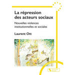 LA REPRESSION DES ACTEURS SOCIAUX. NOUVELLES VIOLENCES INSTITUTIONNELLES ET SOCIALES, Ott Laurent