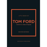 LITTLE BOOK OF TOM FORD. L'HISTOIRE D'UN CREATEUR DE LEGENDE, Bateman Kristen