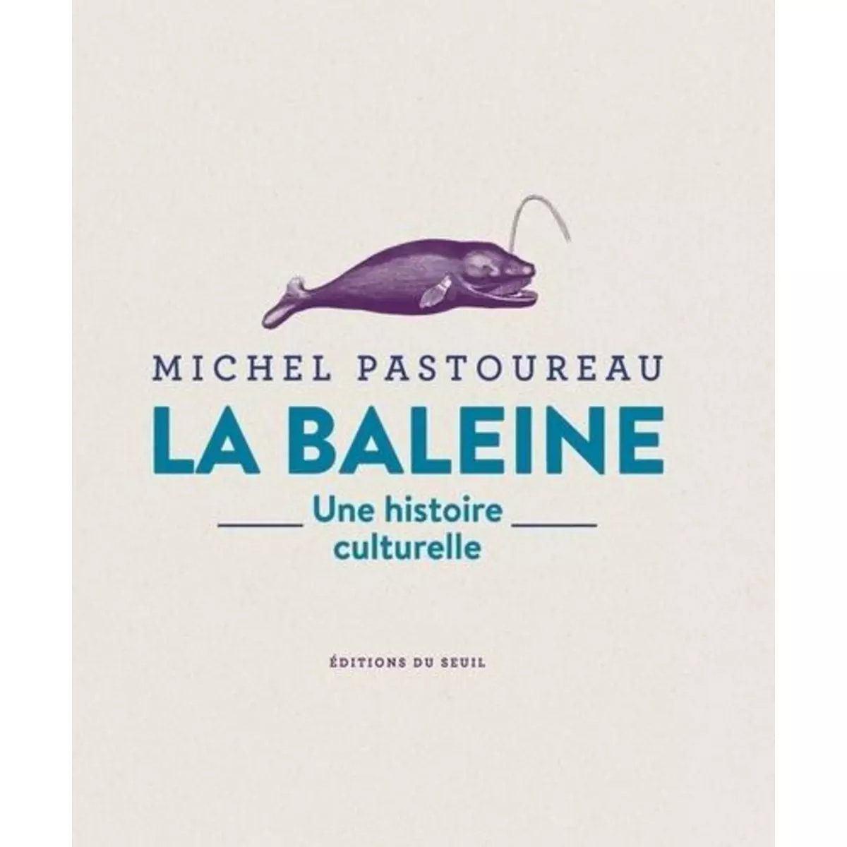  LA BALEINE. UNE HISTOIRE CULTURELLE, Pastoureau Michel