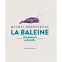  LA BALEINE. UNE HISTOIRE CULTURELLE, Pastoureau Michel