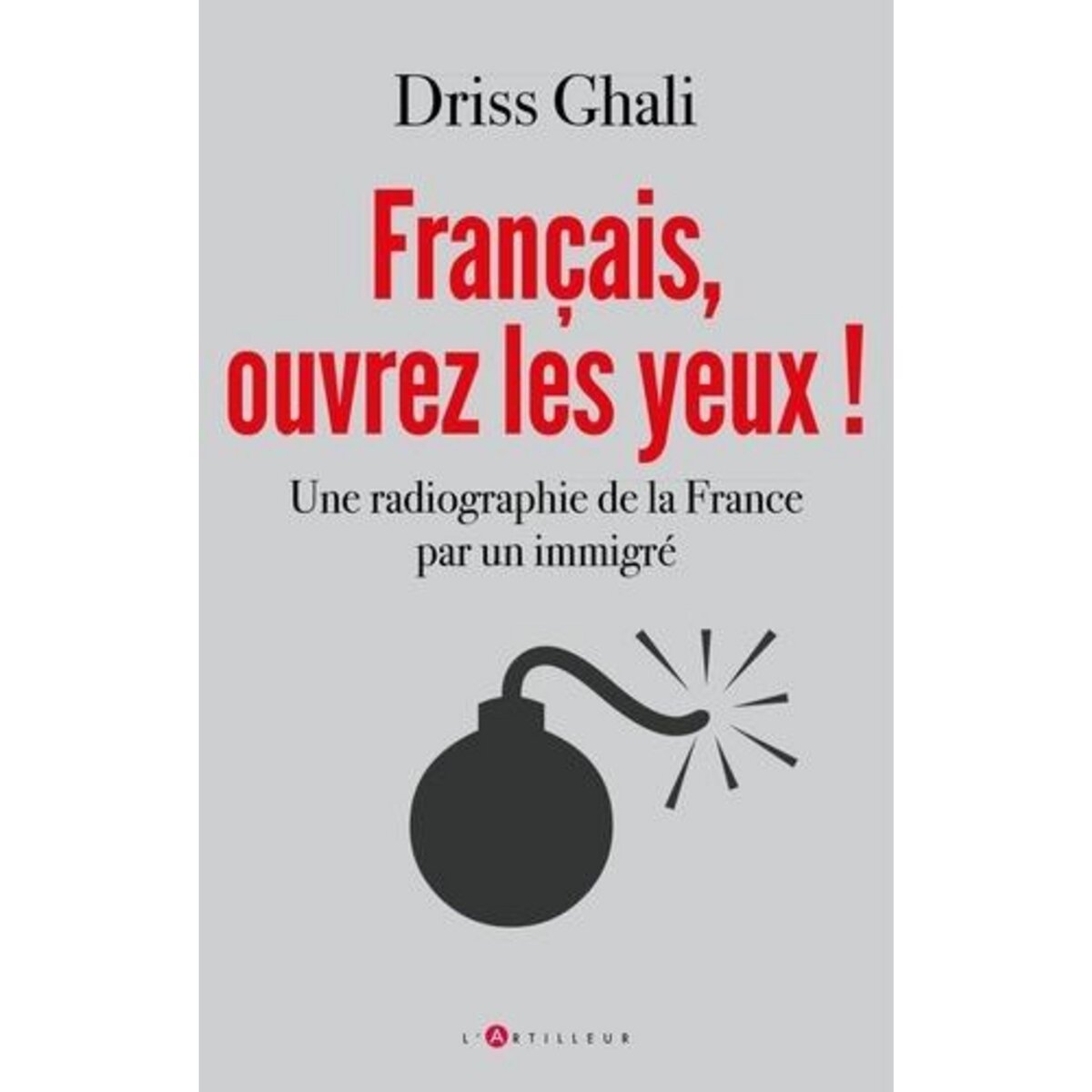 FRANCAIS, OUVREZ LES YEUX !. UNE RADIOGRAPHIE DE LA FRANCE PAR UN IMMIGRE, Ghali Driss