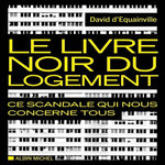 LE LIVRE NOIR DU LOGEMENT. CE SCANDALE QUI NOUS CONCERNE TOUS, Equainville David d'