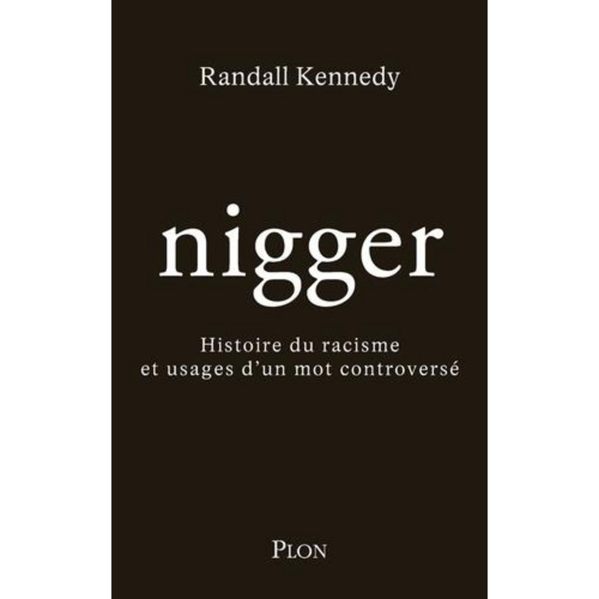 NIGGER. HISTOIRE DU RACISME ET USAGES D'UN MOT CONTROVERSE, Kennedy Randall