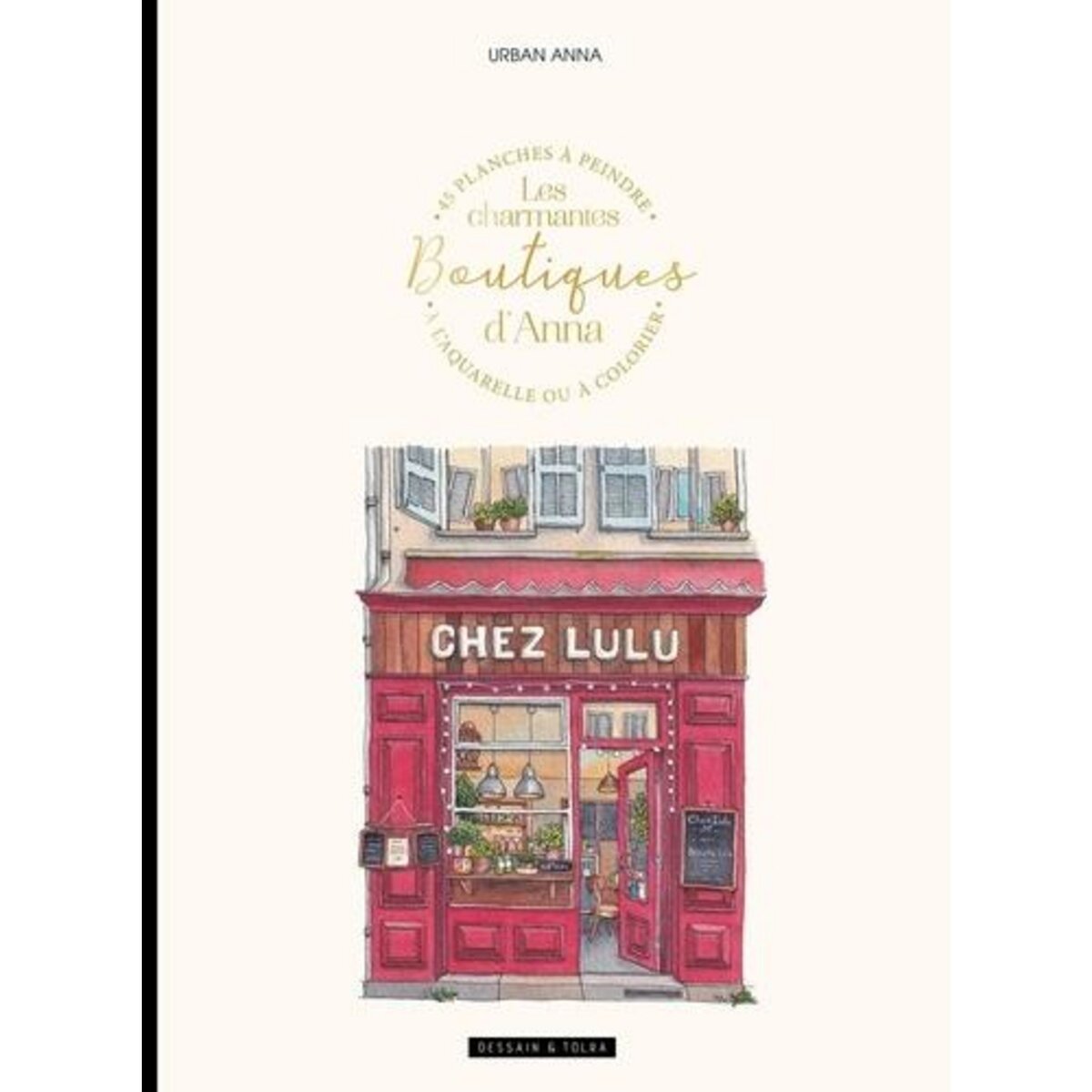 LES CHARMANTES BOUTIQUES D'ANNA. 45 PLANCHES A PEINDRE A L'AQUARELLE OU A COLORIER, Urban Anna