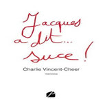 JACQUES A DIT... SUCE !, Vincent-Cheer Charlie