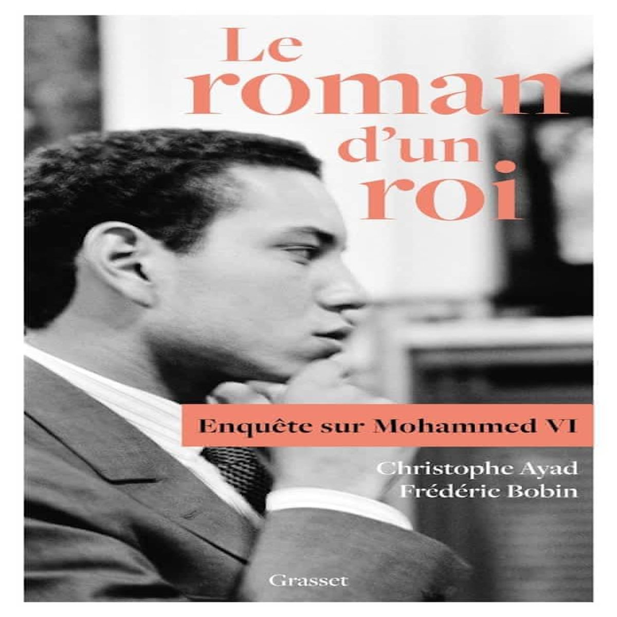 LE ROMAN D'UN ROI. ENQUETE SUR MOHAMMED VI, Ayad Christophe