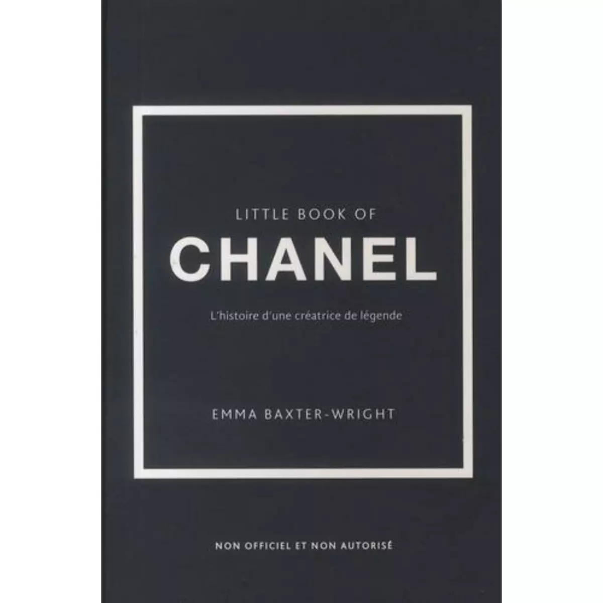  LITTLE BOOK OF CHANEL. L'HISTOIRE D'UNE CREATRICE DE LEGENDE, Baxter-Wright Emma