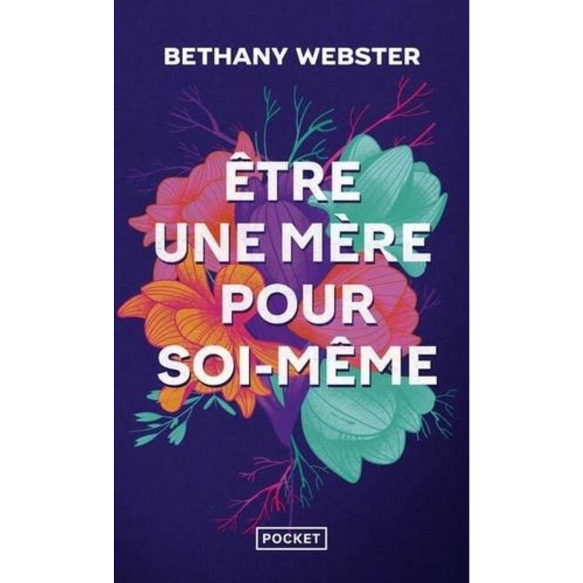 ETRE UNE MERE POUR SOI-MEME. DEVENIR UNE FEMME LIBRE ET PUISSANTE, Webster Bethany
