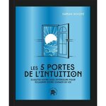 LES 5 PORTES DE L'INTUITION. ECOUTEZ VOTRE VOIX INTERIEURE POUR ECLAIRER VOTRE CHEMIN DE VIE, Diviné Sarah