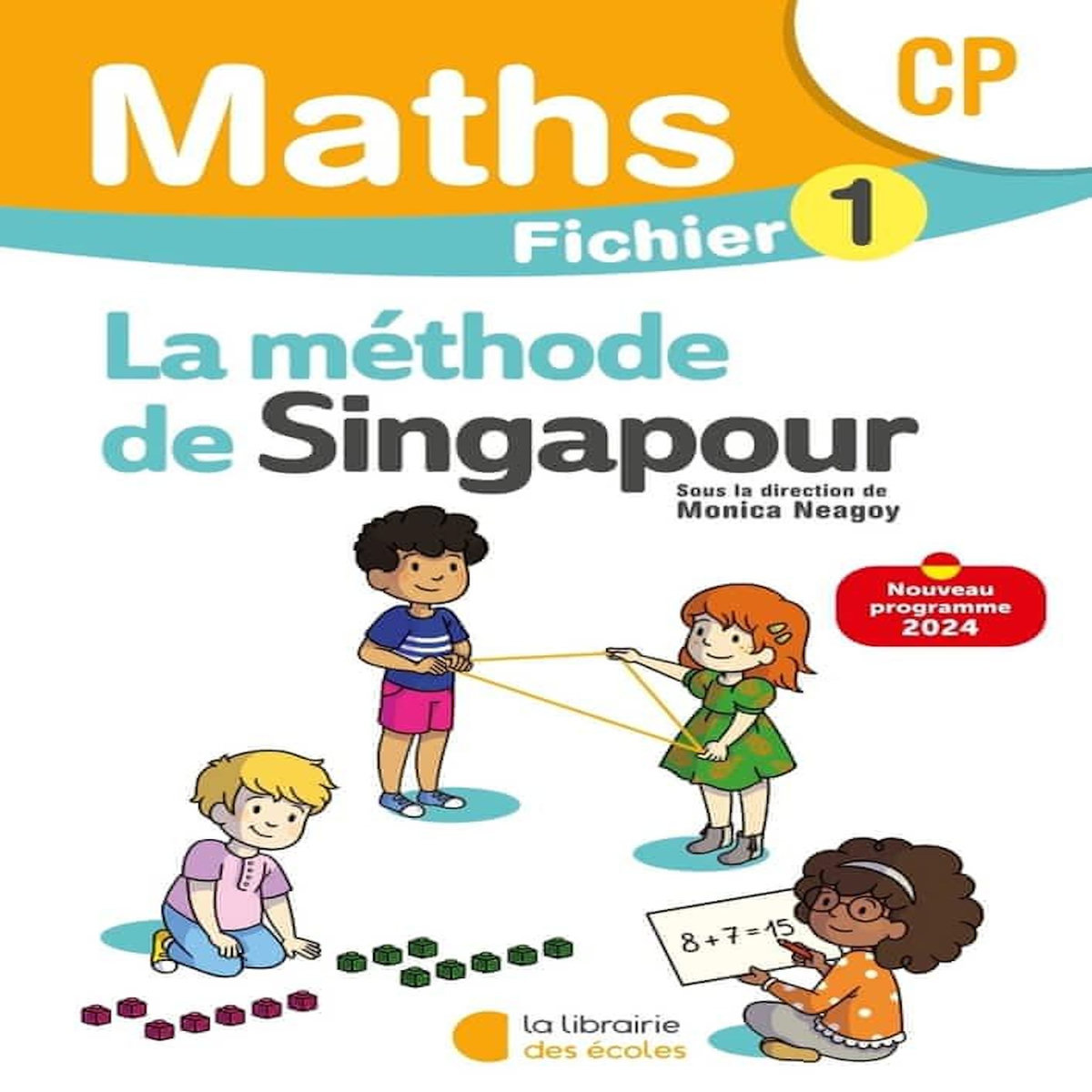 MATHEMATIQUES CP LA METHODE DE SINGAPOUR. FICHIER 1, EDITION 2024, Neagoy Monica