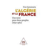 L'ALGERIE ET LA FRANCE. UNE TERRE POUR DEUX PEUPLES (1830-1962), Santamaria Yves