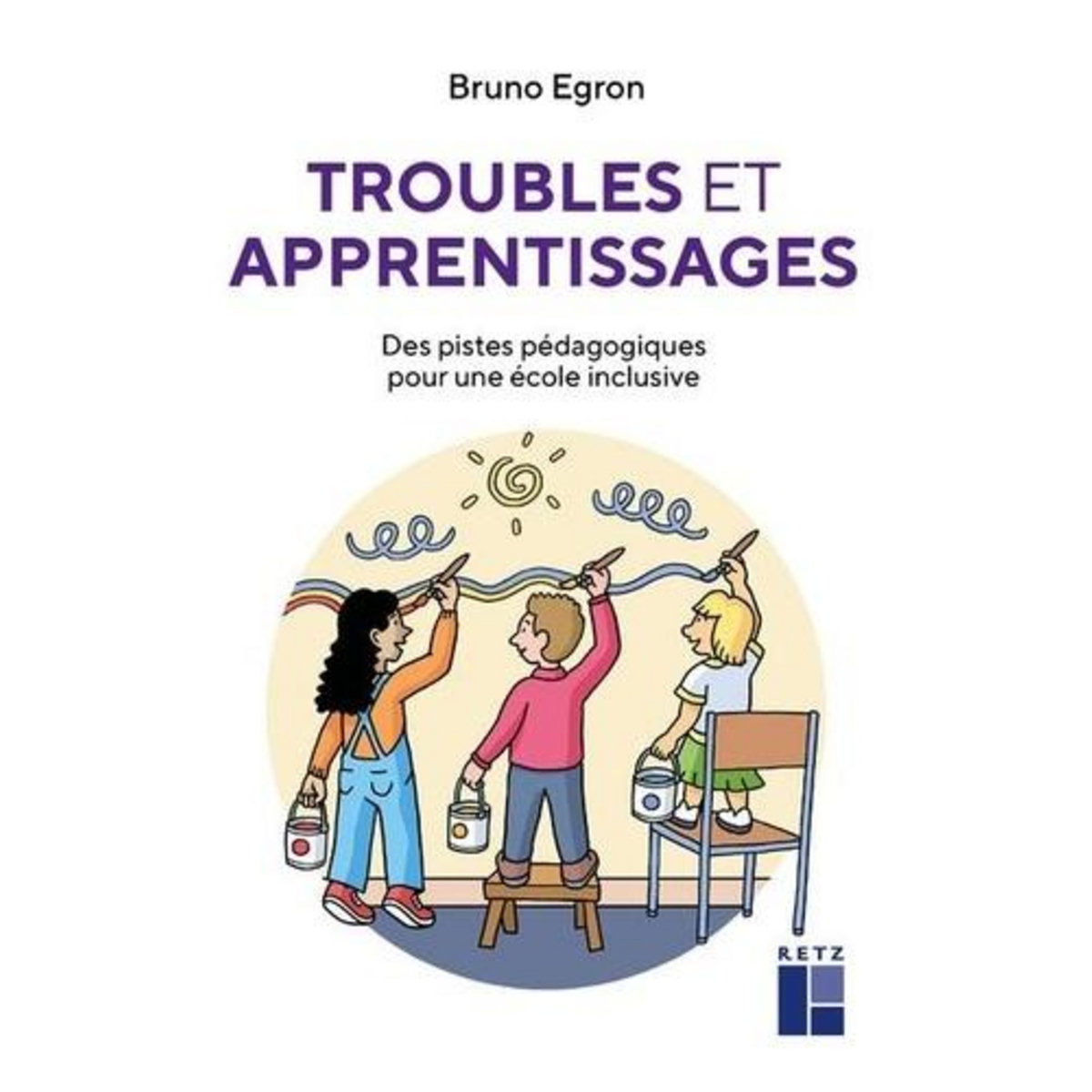 TROUBLES ET APPRENTISSAGES. DES PISTES PEDAGOGIQUES POUR UNE ECOLE INCLUSIVE, Egron Bruno