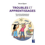 TROUBLES ET APPRENTISSAGES. DES PISTES PEDAGOGIQUES POUR UNE ECOLE INCLUSIVE, Egron Bruno
