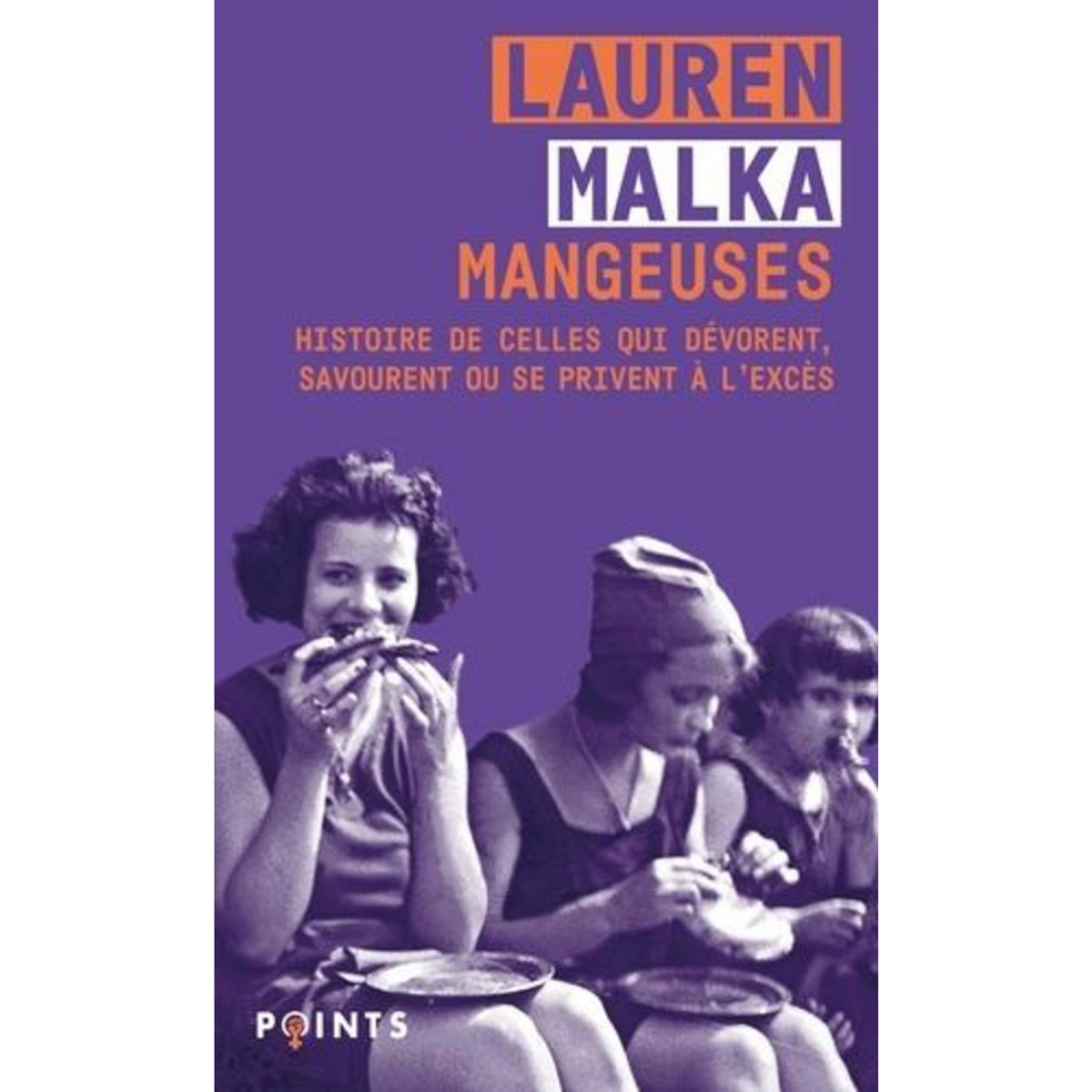 MANGEUSES. HISTOIRE DE CELLES QUI DEVORENT, SAVOURENT OU SE PRIVENT A L'EXCES, Malka Lauren