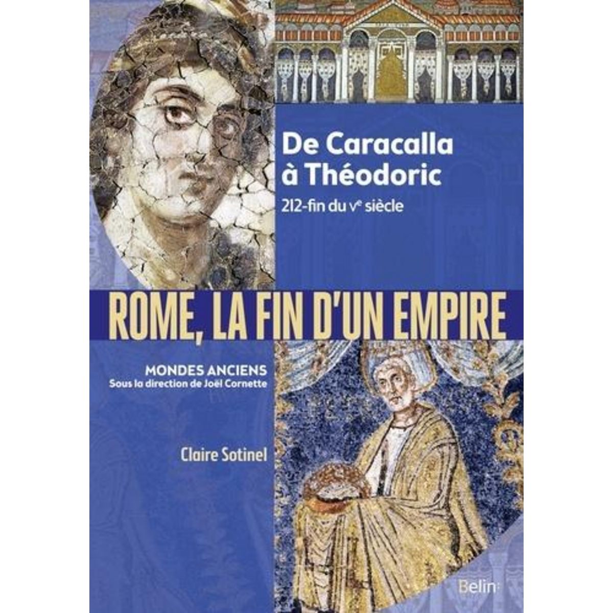 ROME, LA FIN D'UN EMPIRE. DE CARACALLA A THEODORIC 212-FIN DU VE SIECLE, Sotinel Claire
