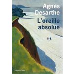 L'OREILLE ABSOLUE, Desarthe Agnès