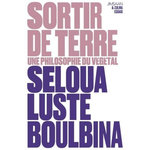 SORTIR DE TERRE. UNE PHILOSOPHIE DU VEGETAL, Luste Boulbina Seloua