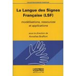 LA LANGUE DES SIGNES FRANCAISE (LSF). MODELISATIONS, RESSOURCES ET APPLICATIONS, Braffort Annelies