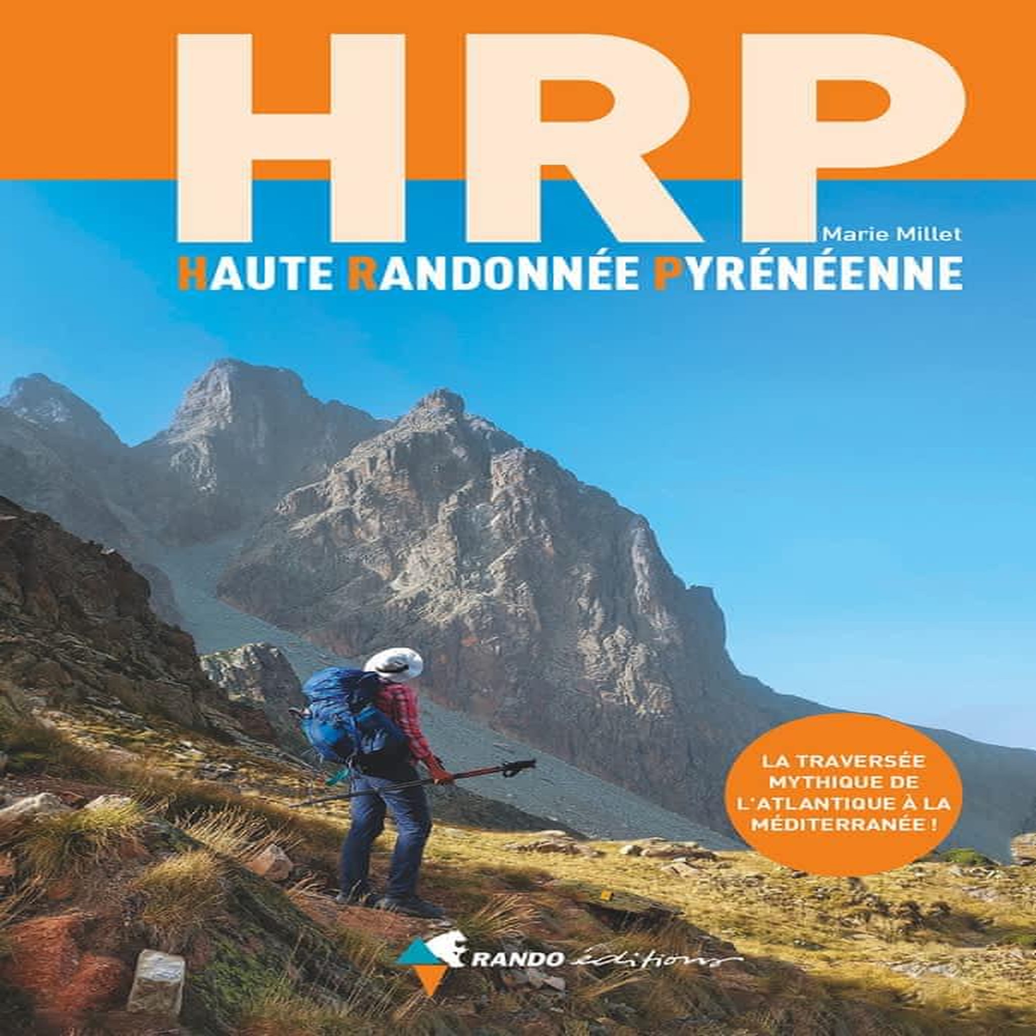 HAUTE RANDONNEE PYRENEENNE. LA TRAVERSEE MYTHIQUE DE L'ATLANTIQUE A LA MEDITERRANEE, Millet Marie