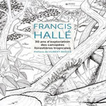 FRANCIS HALLE. 30 ANS D'EXPLORATION DES CANOPEES FORESTIERES TROPICALES, Hallé Francis