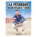 LA PETANQUE SELON DYLAN ROCHER. LE GUIDE ULTIME DU CHAMPION DU MONDE, Rocher Dylan