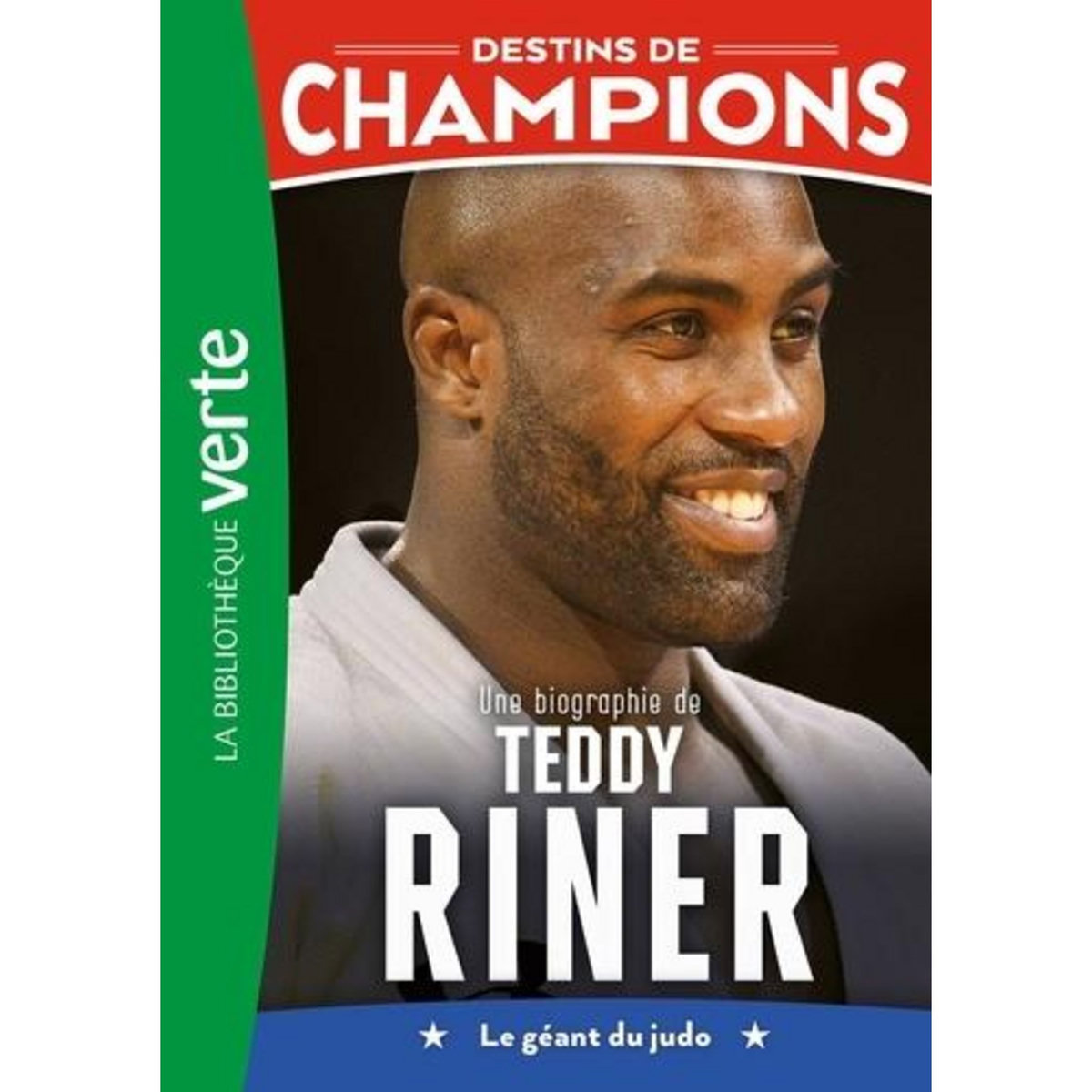 DESTINS DE CHAMPIONS TOME 13 : UNE BIOGRAPHIE DE TEDDY RINER. LE GEANT DU JUDO, Collot Cyril