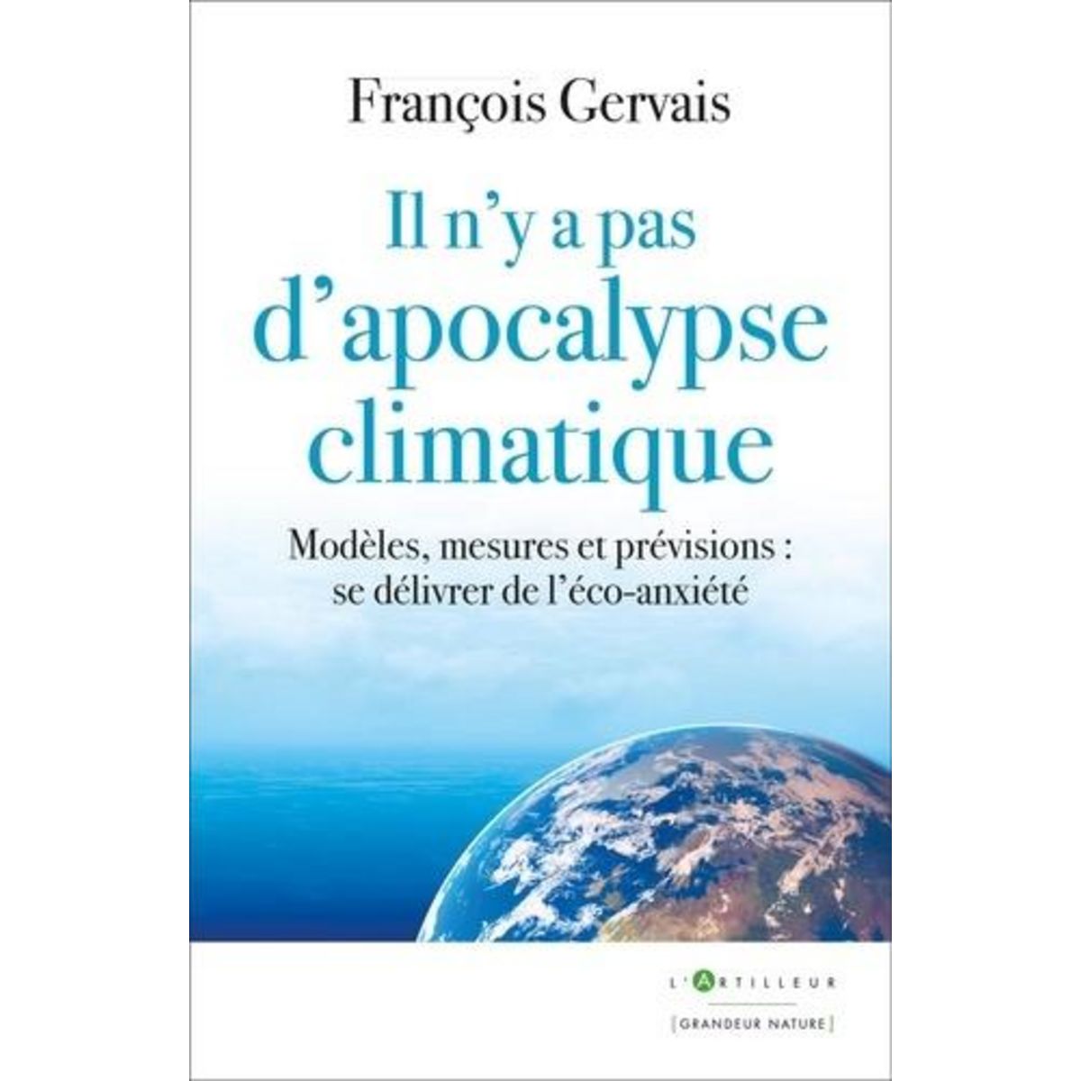 IL N'Y A PAS D'APOCALYPSE CLIMATIQUE. MODELES, MESURES ET PREVISIONS : SE DELIVRER DE L'ECO-ANXIETE, Gervais François