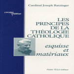 LES PRINCIPES DE LA THEOLOGIE CATHOLIQUE. ESQUISSE ET MATERIAUX, Benoît XVI