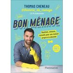 BON MENAGE. ROUTINES, ASTUCES, CONSEILS POUR UNE MAISON PROPRE ET ORDONNEE, Cheneau Thomas