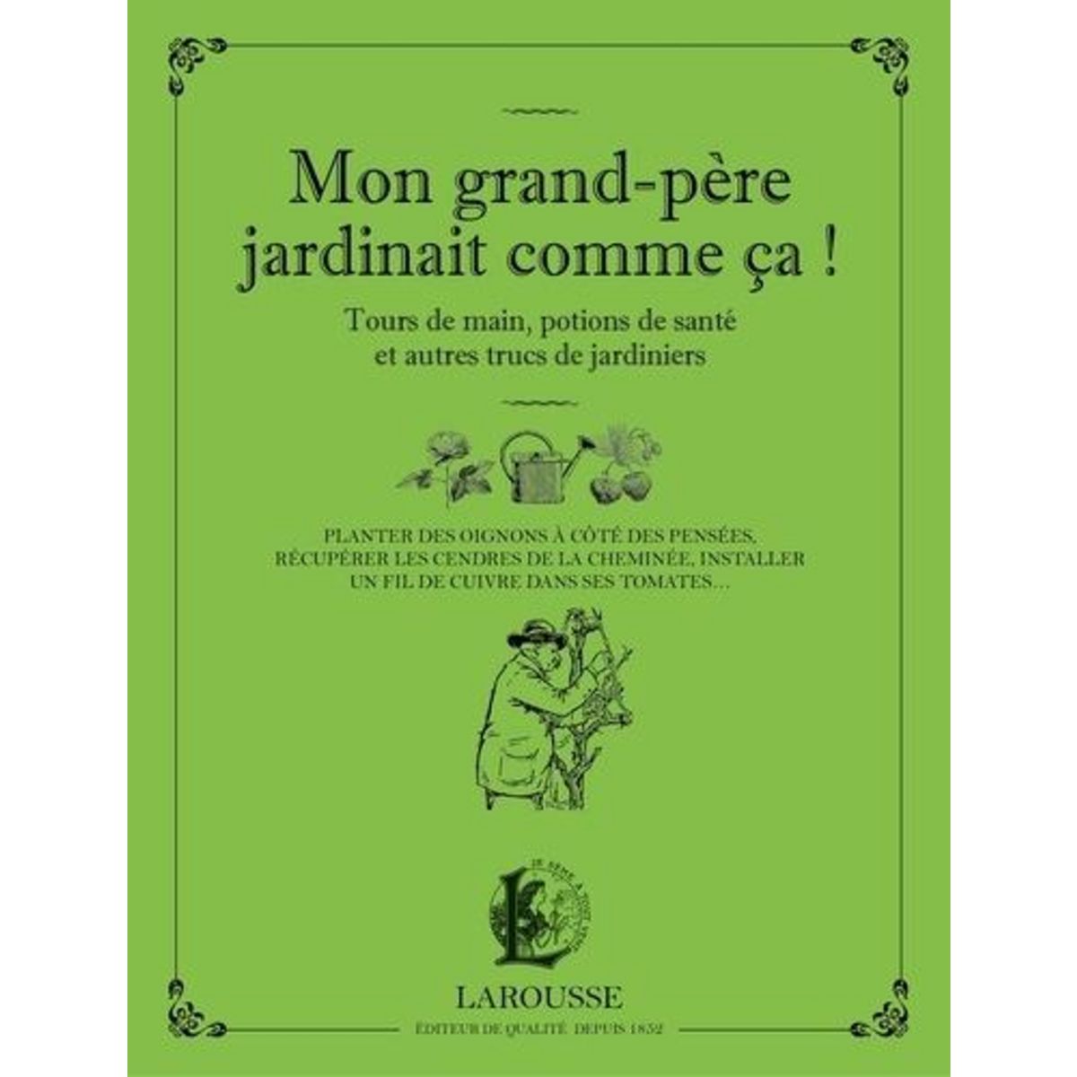 MON GRAND-PERE JARDINAIT COMME CA ! TOURS DE MAIN, POTIONS DE SANTE ET AUTRES TRUCS DE JARDINIERS, Schall Serge