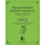 MON GRAND-PERE JARDINAIT COMME CA ! TOURS DE MAIN, POTIONS DE SANTE ET AUTRES TRUCS DE JARDINIERS, Schall Serge