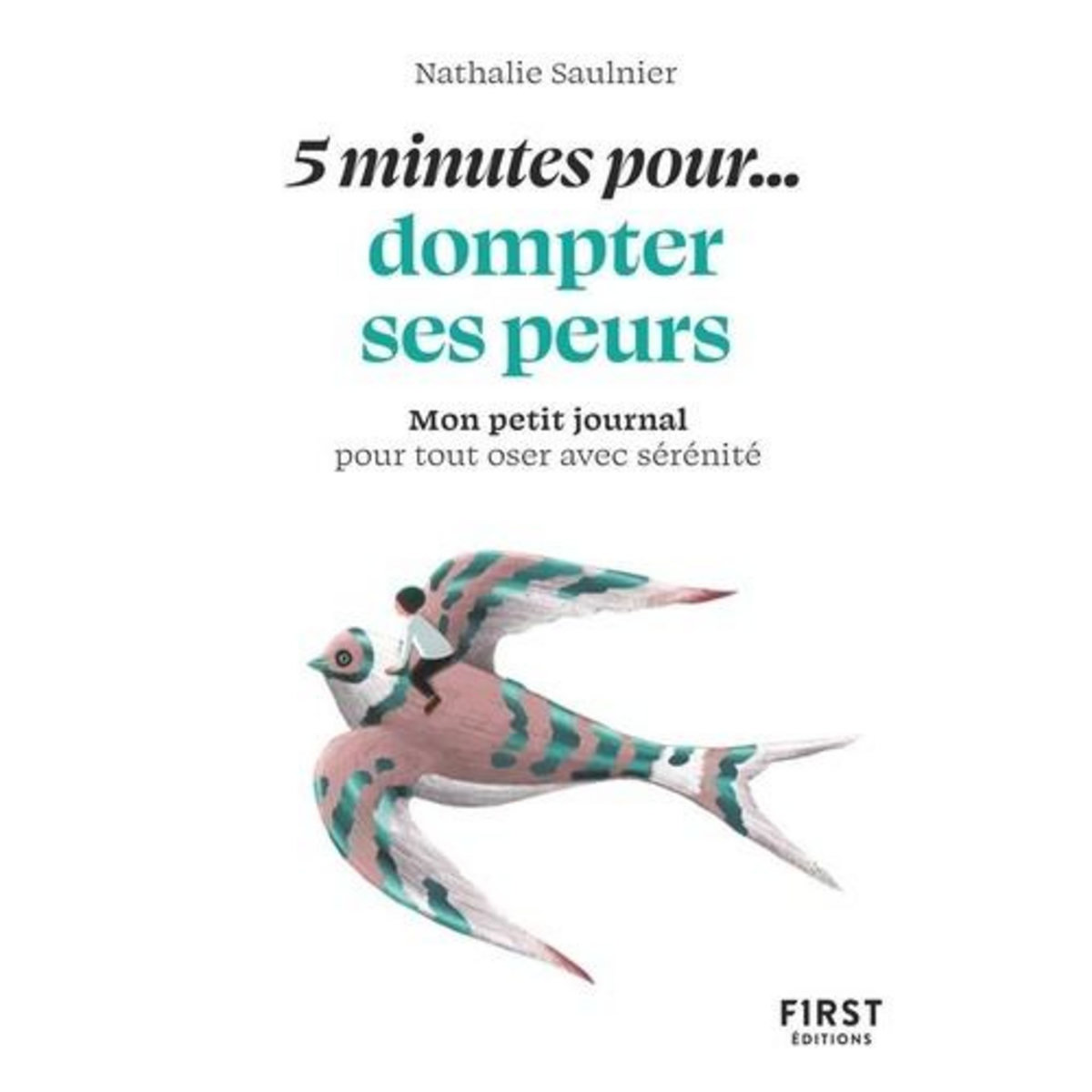 5 MINUTES POUR... DOMPTER SES PEURS. MON PETIT JOURNAL POUR TOUT OSER AVEC SERENITE, Saulnier Nathalie