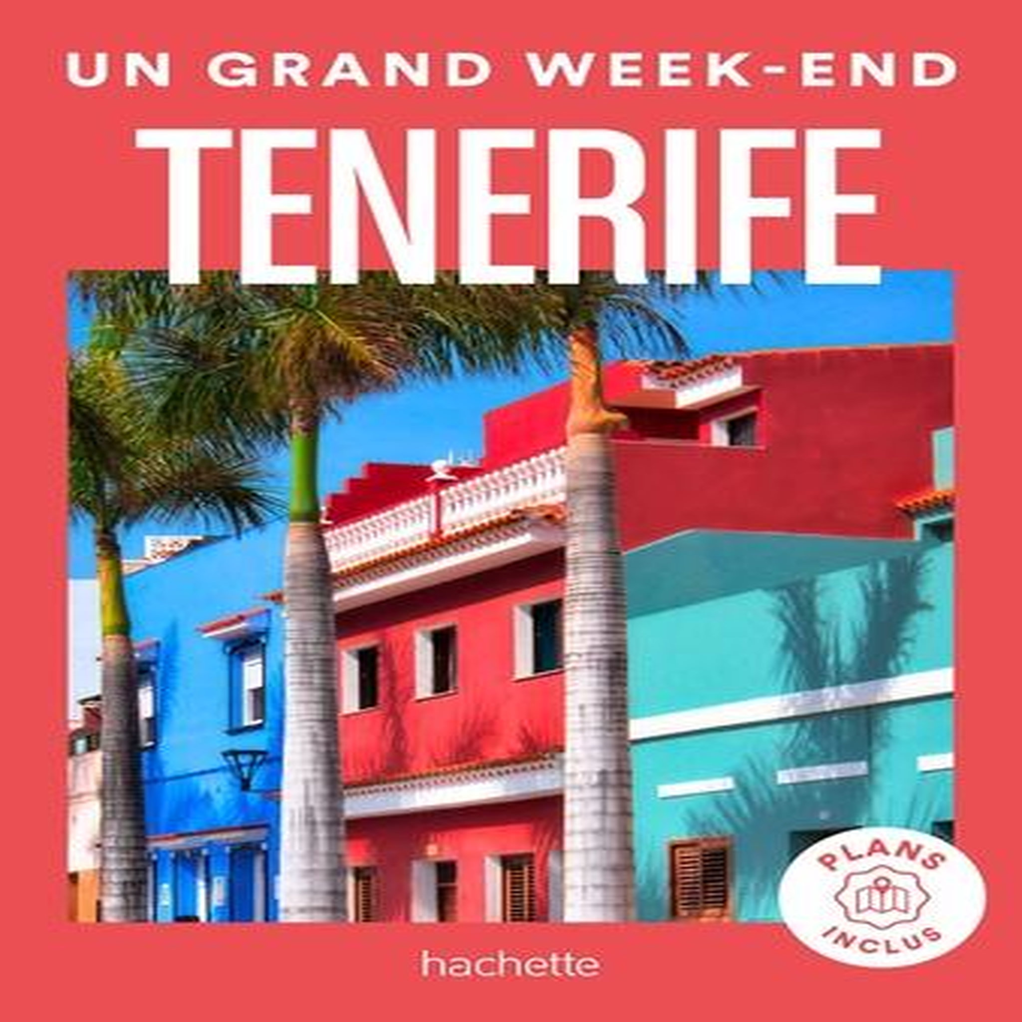 UN GRAND WEEK-END A TENERIFE. AVEC 1 PLAN DETACHABLE, Hachette tourisme