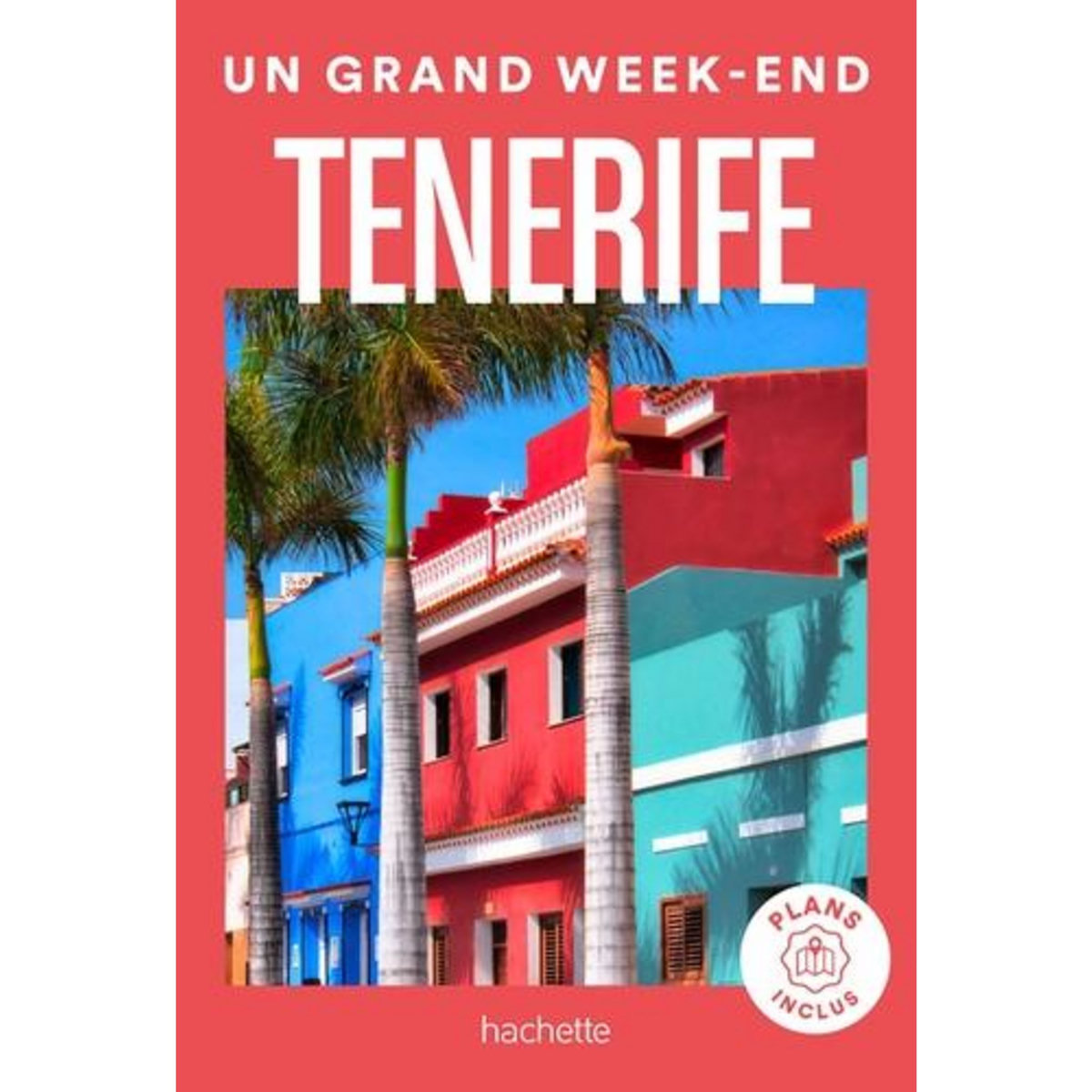 UN GRAND WEEK-END A TENERIFE. AVEC 1 PLAN DETACHABLE, Hachette tourisme