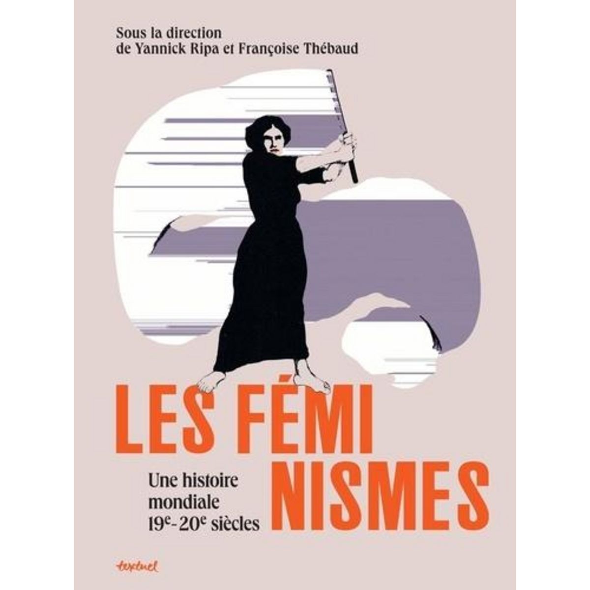 LES FEMINISMES. UNE HISTOIRE MONDIALE, 19E-20E SIECLES, Ripa Yannick