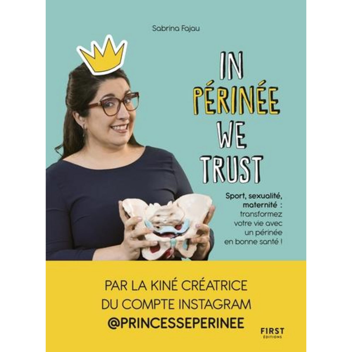 IN PERINEE WE TRUST. SPORT, SEXUALITE, MATERNITE : TRANSFORMEZ VOTRE VIE AVEC UN PERINEE EN BONNE SANTE !, Fajau Sabrina