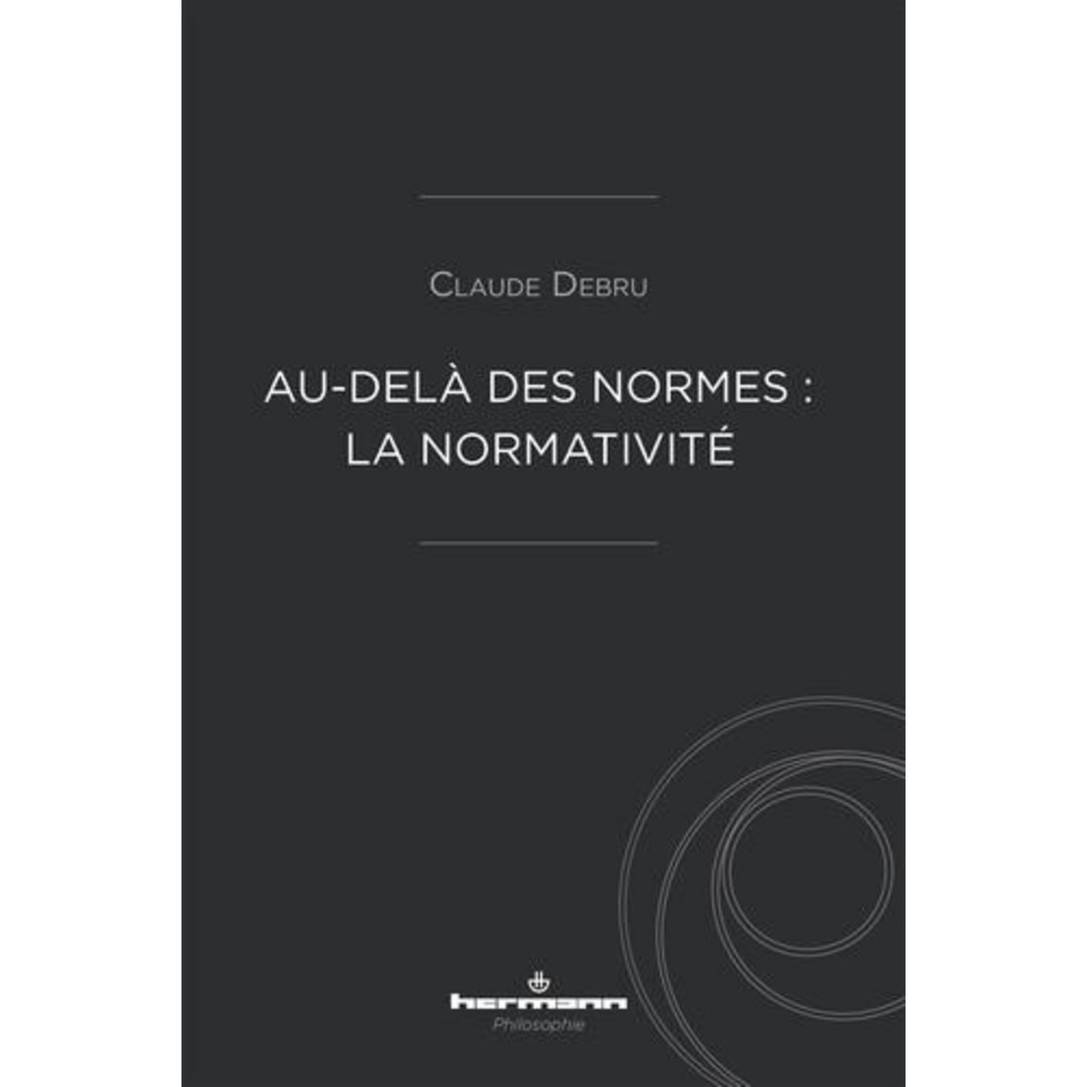 AU-DELA DES NORMES : LA NORMATIVITE, Debru Claude